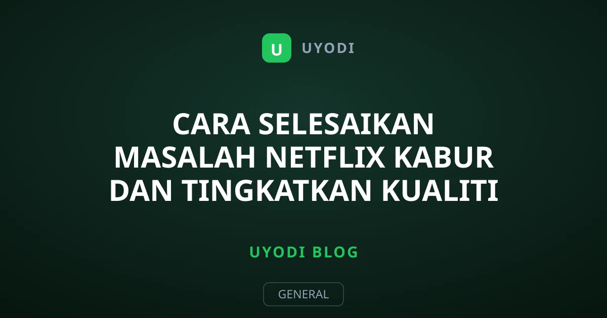 Cara Selesaikan Masalah Netflix Kabur dan Tingkatkan Kualiti Video